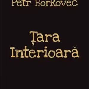 Ţara Interioară (Ediţie bilingvă ceho-română) - Paperback brosat - Petr Borkovec - Școala Ardeleană