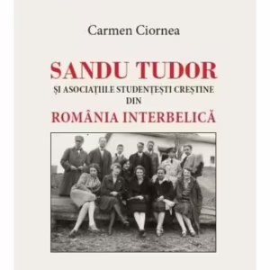 Sandu Tudor și asociațiile studențești creștine din România interbelică - Paperback brosat - Carmen Ciornea - Eikon