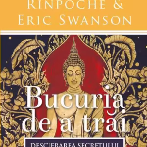 Bucuria de a trăi - Paperback brosat - Eric Swanson, Yongey Mingyur Rinpoche - Curtea Veche