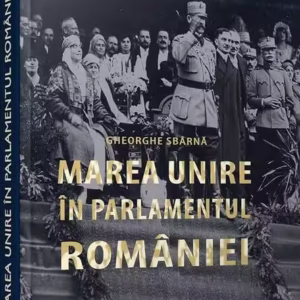 Marea unire în parlamentul României - Hardcover - Gheorghe Sbârnă - Cetatea de Scaun