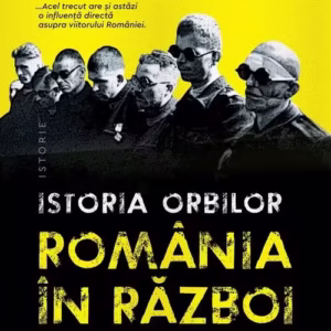 Istoria orbilor. Romania in razboi, 1940-1945